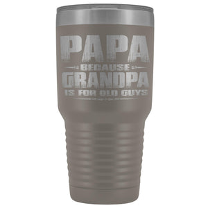 Papa Because Grandpa Is For Old Guys 30oz Tumbler Papa Travel Cup pewter