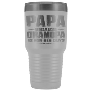 Papa Because Grandpa Is For Old Guys 30oz Tumbler Papa Travel Cup white