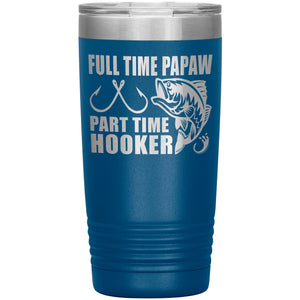 Full Time Papaw Part Time Hooker Funny Fishing Papaw Tumblers 20oz blue