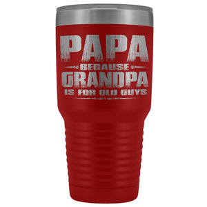 Papa Because Grandpa Is For Old Guys 30oz Tumbler Papa Travel Cup red