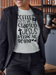 Coffee Gets Me Started Jesus Keeps Me Going Christian Quote Tee