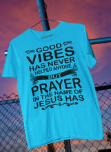 Load image into Gallery viewer, Good Vibes Has Never Helped Anyone Prayer Christian Quotes Shirts