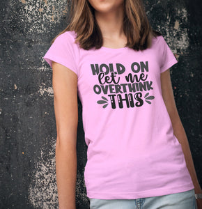 Hold On Let Me Over Think This Funny Quote Tees