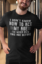 Load image into Gallery viewer, I Don&#39;t Know How To Act My Age Funny Quote Tee