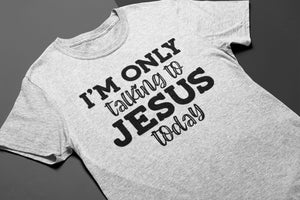 I'm Only Talking To Jesus Today Christian Quote Tee