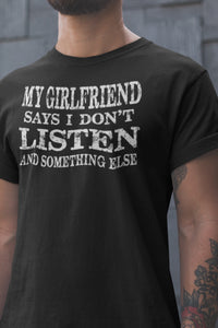 My Girlfriend Says I Don't Listen And Something Else Funny Boyfriend Shirts