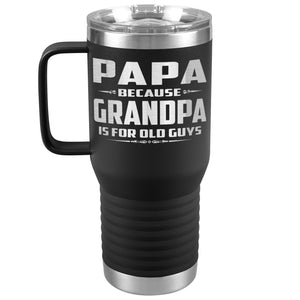 Papa Because Grandpa Is For Old Guys 20oz Travel Tumbler Papa Travel Cup black