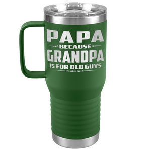 Papa Because Grandpa Is For Old Guys 20oz Travel Tumbler Papa Travel Cup green