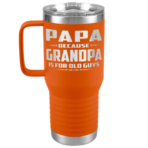 Papa Because Grandpa Is For Old Guys 20oz Travel Tumbler Papa Travel Cup orange