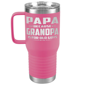 Papa Because Grandpa Is For Old Guys 20oz Travel Tumbler Papa Travel Cup pink