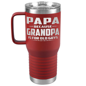 Papa Because Grandpa Is For Old Guys 20oz Travel Tumbler Papa Travel Cup red