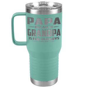 Papa Because Grandpa Is For Old Guys 20oz Travel Tumbler Papa Travel Cup teal