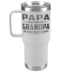 Papa Because Grandpa Is For Old Guys 20oz Travel Tumbler Papa Travel Cup white