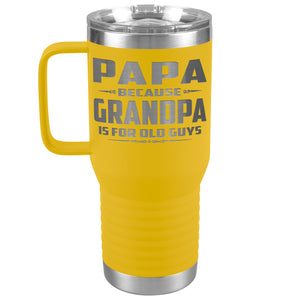 Papa Because Grandpa Is For Old Guys 20oz Travel Tumbler Papa Travel Cup yellow