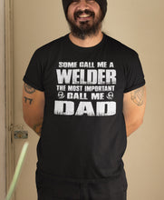 Load image into Gallery viewer, Some Call Me A Welder The Most Important Call Me Dad Welder Dad Shirt