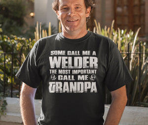 Some Call Me A Welder The Most Important Call Me Grandpa Welder Grandpa Shirt