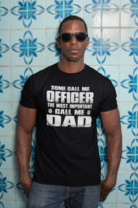 Some Call Me Officer The Most Important Call Me Dad Police Dad Shirts
