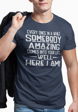 Load image into Gallery viewer, Somebody Amazing Here I Am Funny Quote Tees