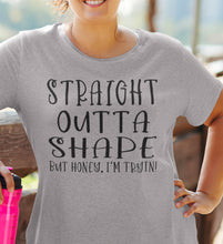 Load image into Gallery viewer, Straight Outta Shape But Honey, I&#39;m Tryin! Funny Quote Tee