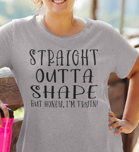 Straight Outta Shape But Honey, I'm Tryin! Funny Quote Tee