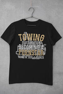 Towing Saved Me From Becoming A Pornstar Funny Tow Truck Shirts