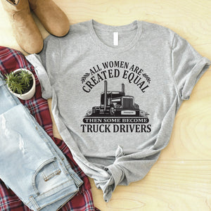 All Women Are Created Equal Then Some Become Truck Drivers Lady Trucker Shirts