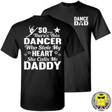 Load image into Gallery viewer, Dance Dad T Shirt | So There&#39;s This Dancer Who Stole My Heart She Calls Me Daddy black