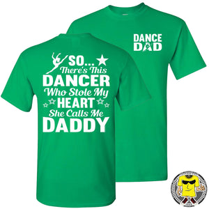 Dance Dad T Shirt | So There's This Dancer Who Stole My Heart She Calls Me Daddy green