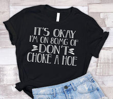 Load image into Gallery viewer, It&#39;s Okay I&#39;m On 80MG Of Don&#39;t Choke A Hoe Funny Quote Tee 2