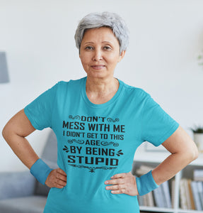 I Didn't Get To Be This Age By Being Stupid Funny T Shirts v-neck