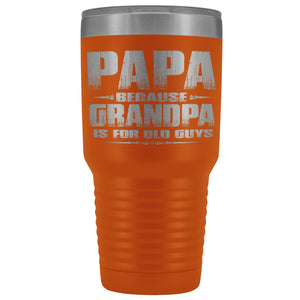 Papa Because Grandpa Is For Old Guys 30oz Tumbler Papa Travel Cup orange