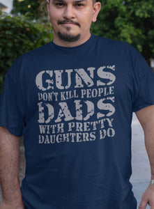 Guns Don't Kill People Dads With Pretty Daughters Do Funny Dad Shirt