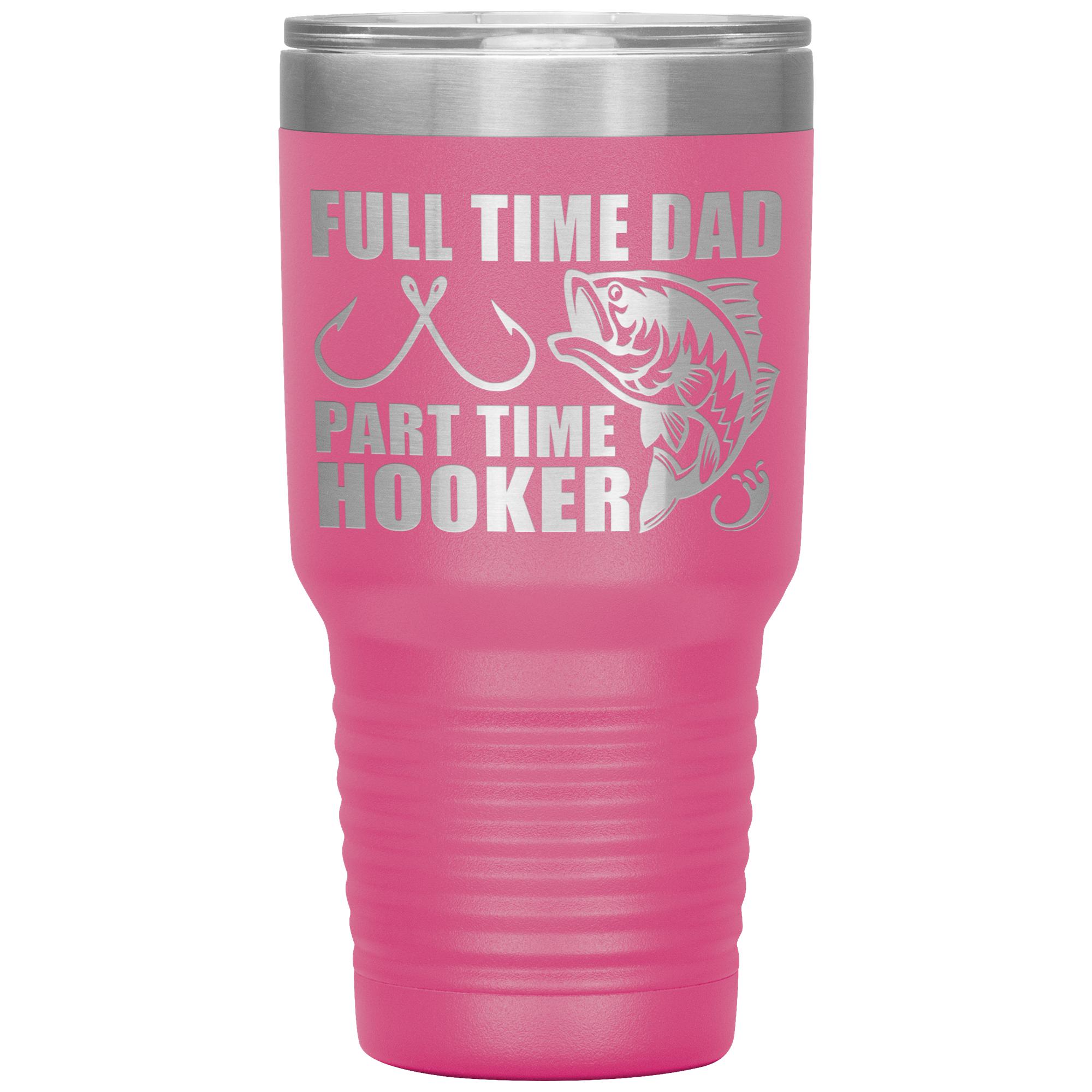 Full Time Dad Part Time Hooker Funny Fishing Dad Tumblers – That's