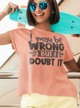 Load image into Gallery viewer, I May Be Wrong But I Doubt It Sarcastic Shirts