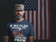 Load image into Gallery viewer, If My Flag Offends You I&#39;ll Help You Pack Proud American T Shirts man