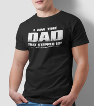 Load image into Gallery viewer, I Am The Dad That Stepped Up Step Dad Shirts