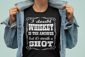 I Doubt Whiskey Is The Answer But It's Worth A Shot Drinking Shirt 2