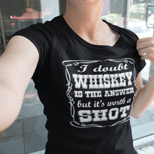 Load image into Gallery viewer, I Doubt Whiskey Is The Answer But It&#39;s Worth A Shot Drinking Shirt