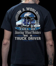 Load image into Gallery viewer, In A World Full Of Steering Wheel Holders Be A Truck Driver T Shirt mock up