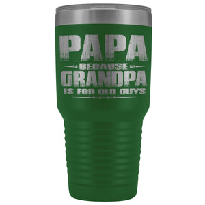 Papa Because Grandpa Is For Old Guys 30oz Tumbler Papa Travel Cup green