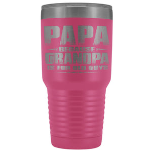 Papa Because Grandpa Is For Old Guys 30oz Tumbler Papa Travel Cup pink