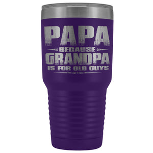 Papa Because Grandpa Is For Old Guys 30oz Tumbler Papa Travel Cup purple