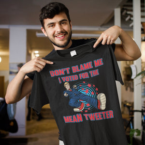 Don't Blame Me I Voted For The Mean Tweeter Funny Trump T Shirt