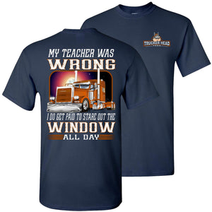 My Teacher Was Wrong Paid To Stare Out The Window Funny Trucker Shirts navy