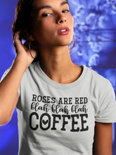 Load image into Gallery viewer, Roses Are Red Blah Blah Blah Coffee Funny Coffee Shirt