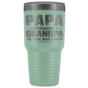 Papa Because Grandpa Is For Old Guys 30oz Tumbler Papa Travel Cup teal