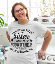 Load image into Gallery viewer, I Have Two Titles Sister And Godmother Sister Shirt