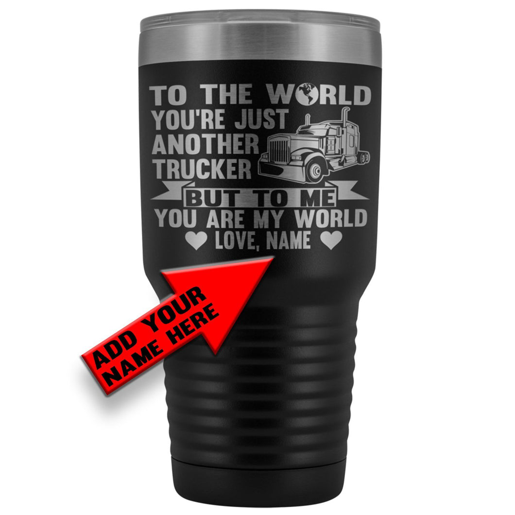 To The World You're Just Another Trucker Cups 30 Ounce Vacuum Tumbler add your name here