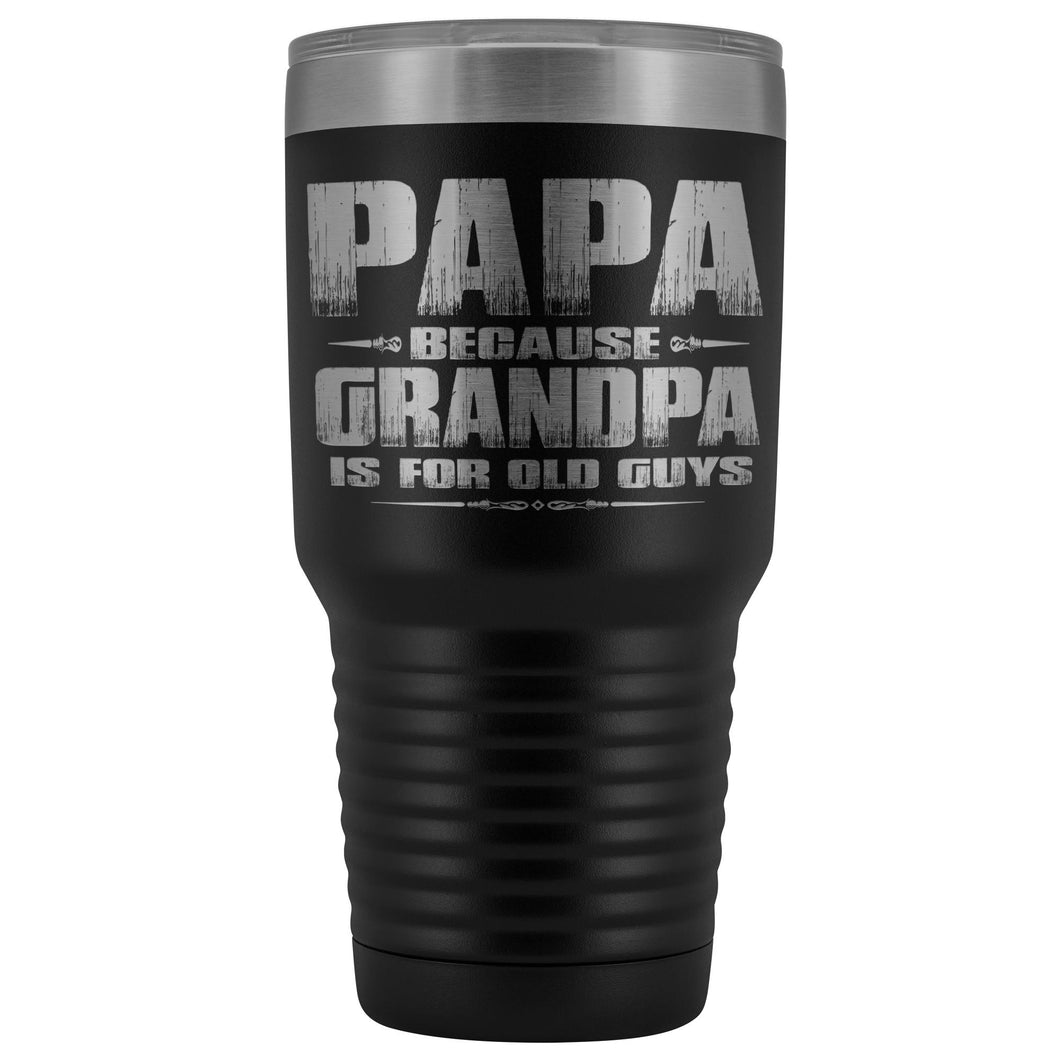 Papa Because Grandpa Is For Old Guys 30oz Tumbler Papa Travel Cup black